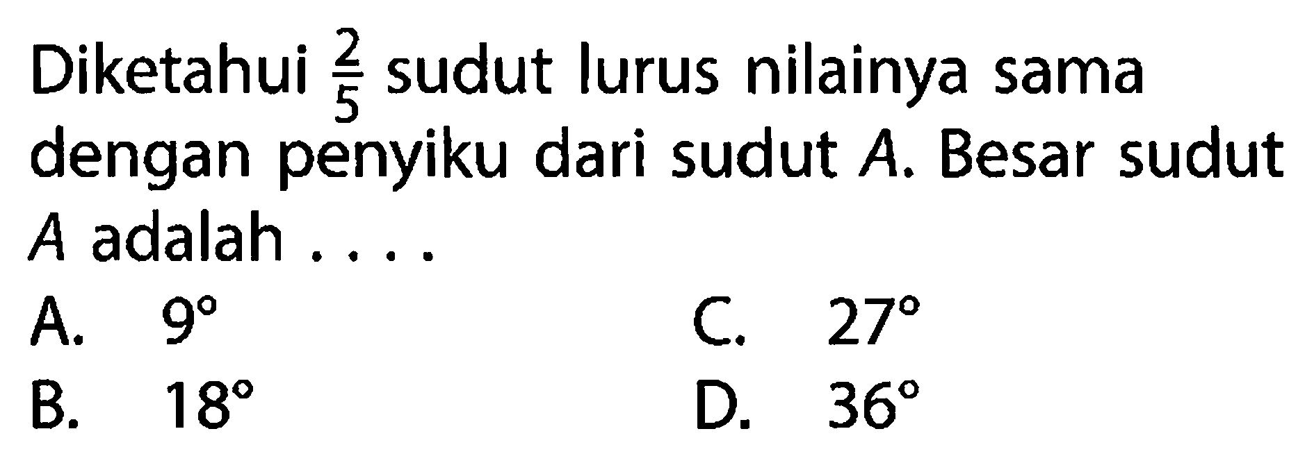 Diketahui 2/5 sudut lurus nilainya sama dengan penyiku dari sudut  A. Besar sudut A adalah ....