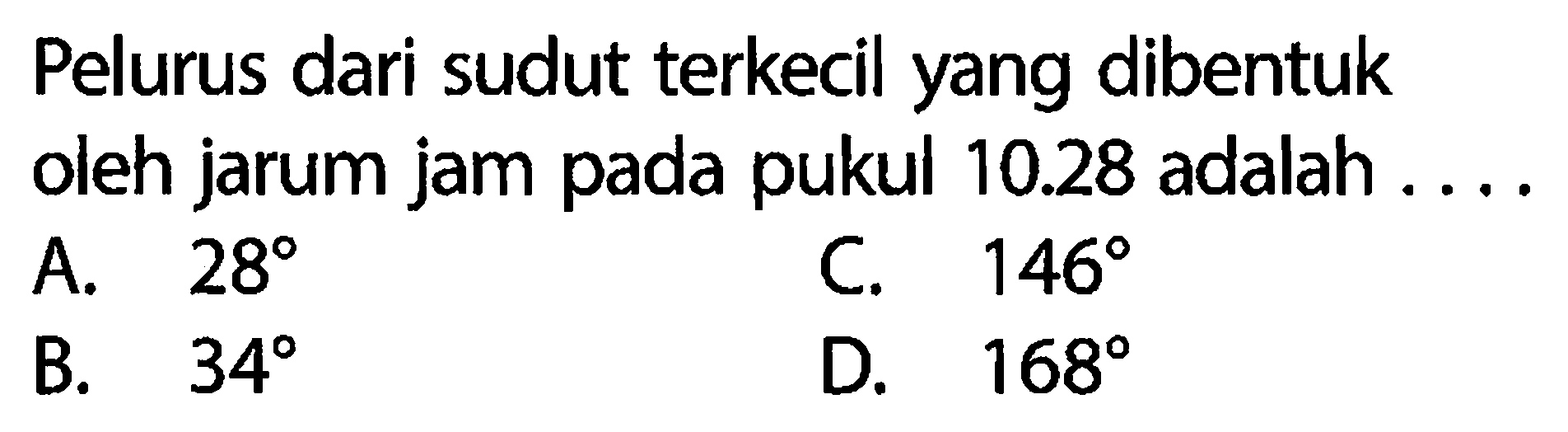 Pelurus dari sudut terkecil yang dibentuk oleh jarum jam pada pukul  10.28  adalah ....