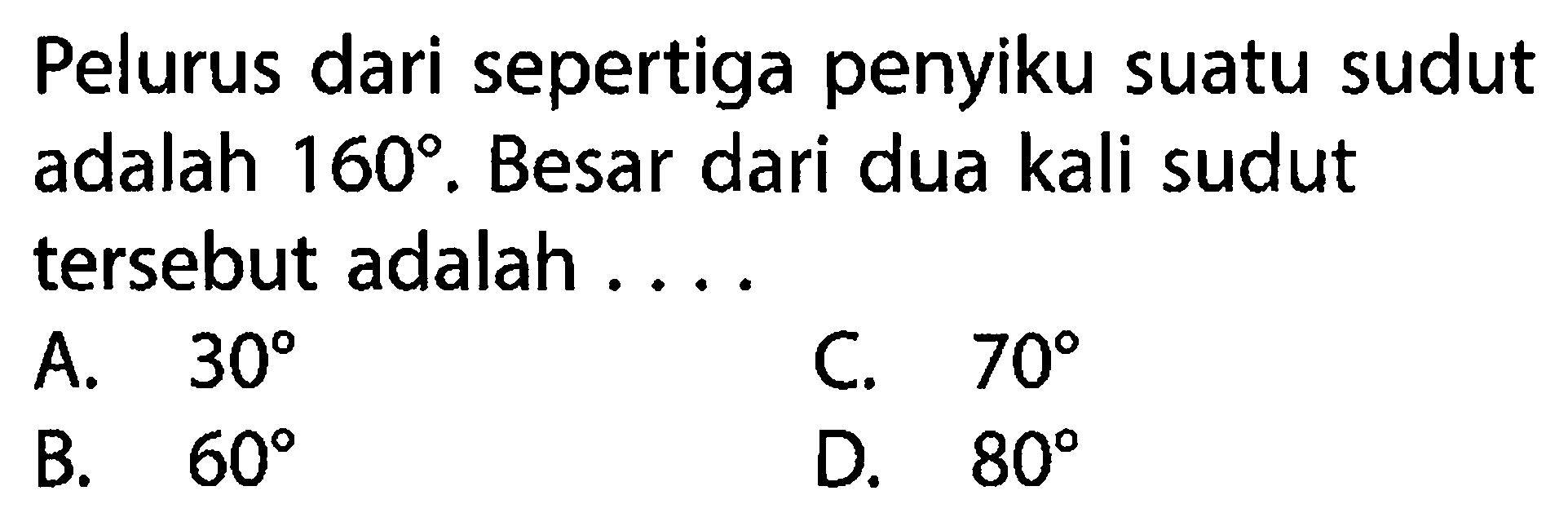 Pelurus dari sepertiga penyiku suatu sudut adalah  160 . Besar dari dua kali sudut tersebut adalah ....