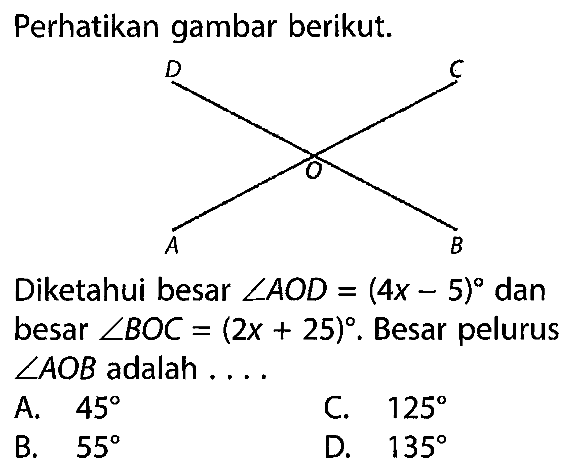 Perhatikan gambar berikut.DCOABDiketahui besar sudut AOD=(4x-5) dan besar sudut BOC=(2x+25). Besar pelurus sudut AOB adalah ....