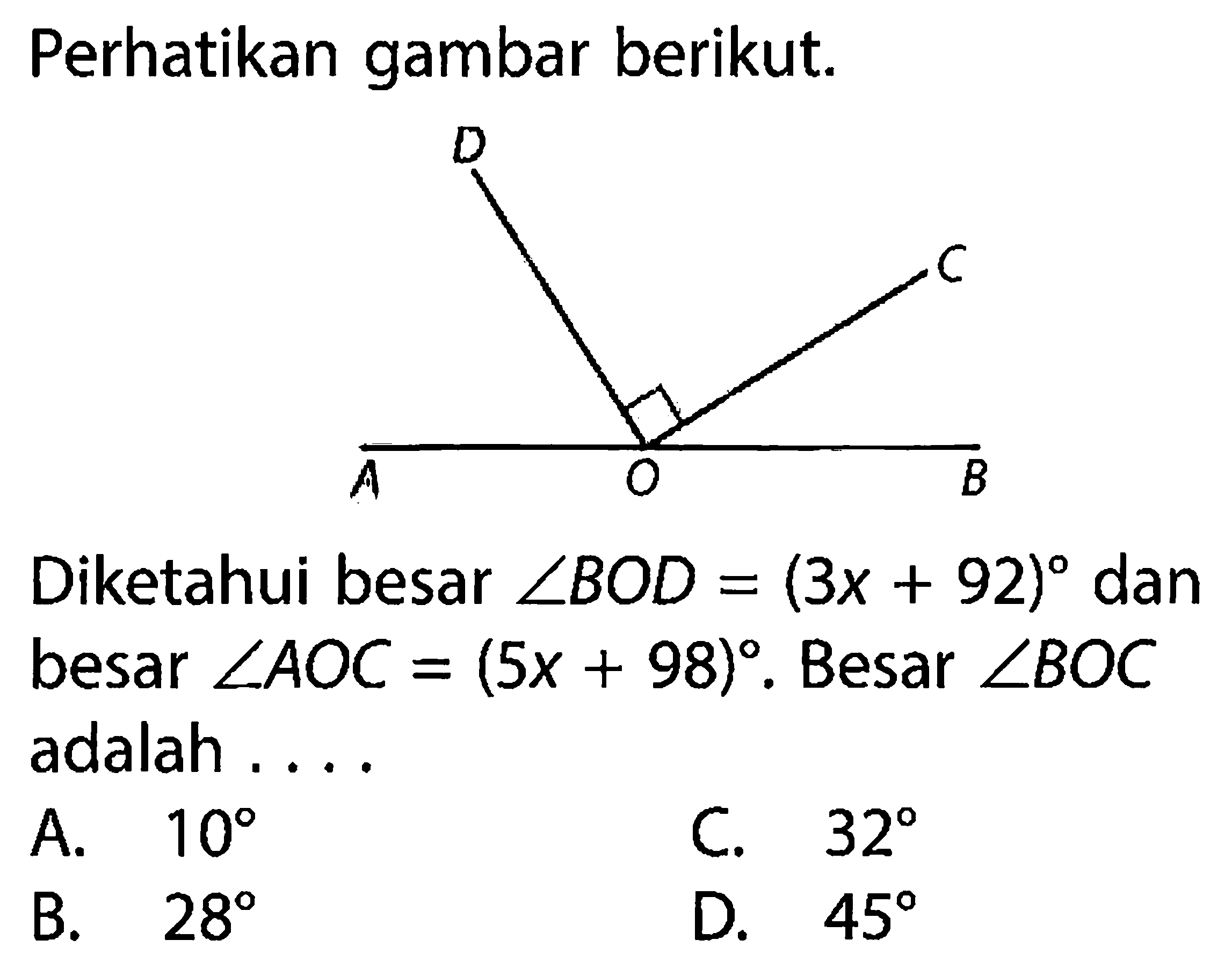 Perhatikan gambar berikut.D C A O BDiketahui besar  sudut BOD=(3x+92)  dan besar  sudut AOC=(5x+98) .  Besar  sudut BOC  adalah ....