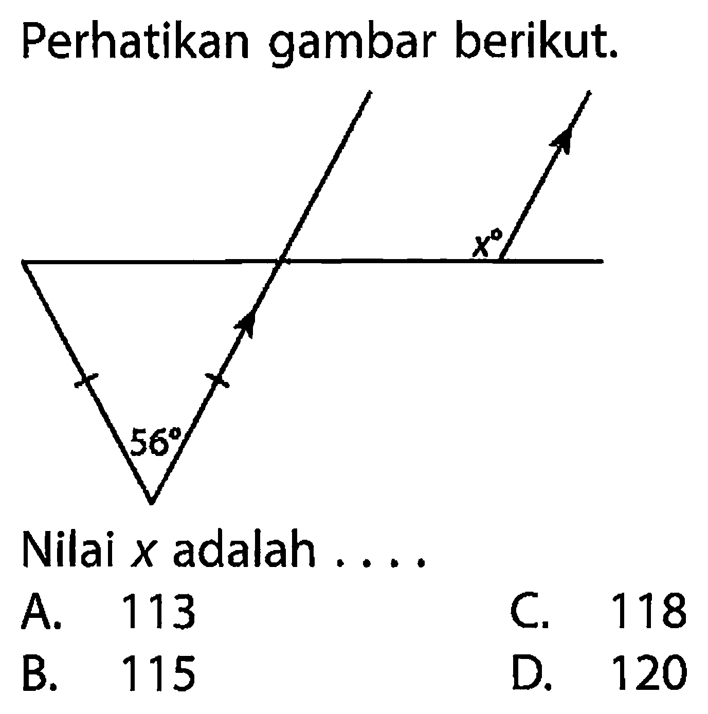 Perhatikan gambar berikut. Nilai x adalah ....  A. 113 C. 118 B. 115 D. 120. x 56