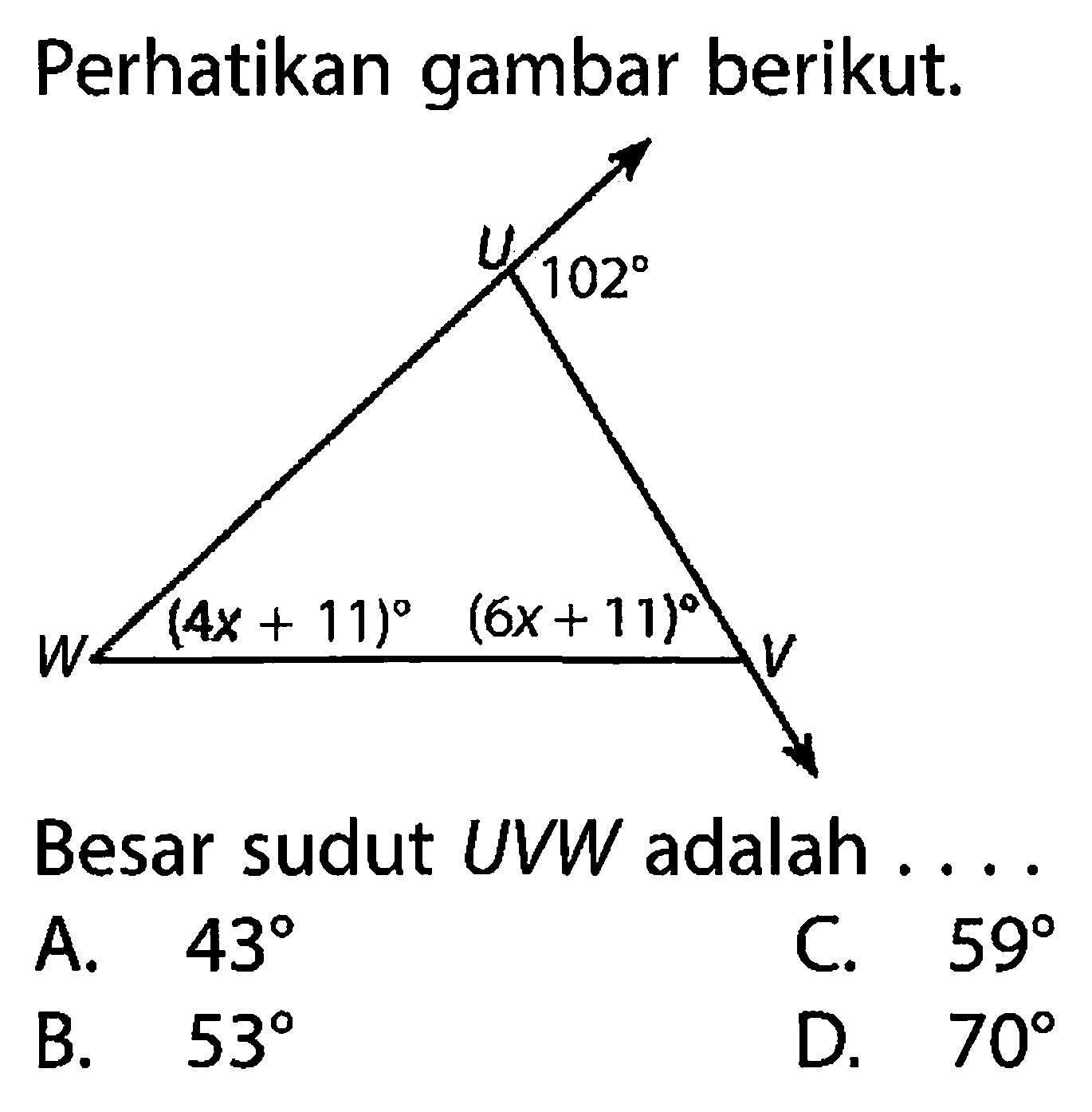 Perhatikan gambar berikut. U 102 W (4x+11) (6x+11) V Besar sudut UVW adalah ....