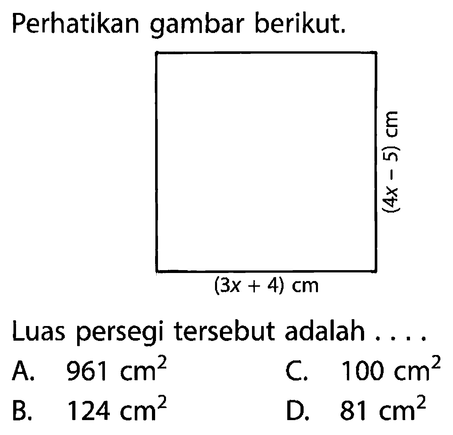 Perhatikan gambar berikut. (4x-5) cm (3x+4)cm  Luas persegi tersebut adalah ....