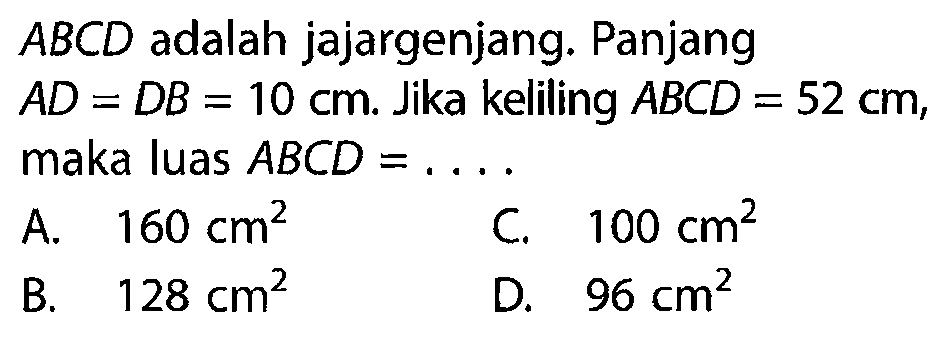  ABCD  adalah jajargenjang. Panjang AD=DB=10 cm. Jika keliling ABCD=52 cm, maka luas ABCD=... 