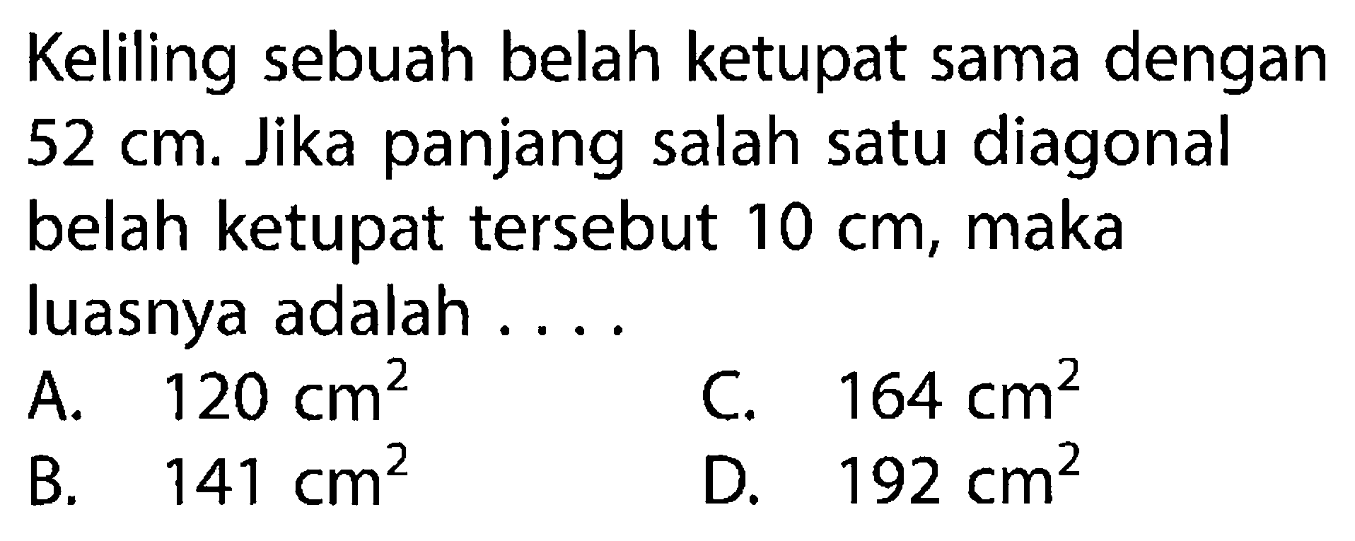 Keliling sebuah belah ketupat sama dengan  52 cm . Jika panjang salah satu diagonal belah ketupat tersebut  10 cm , maka luasnya adalah ....