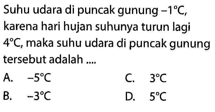 Suhu udara di puncak gunung -1 C, karena hari hujan suhunya turun lagi 4 C,maka suhu udara di puncak gunung tersebut adalah