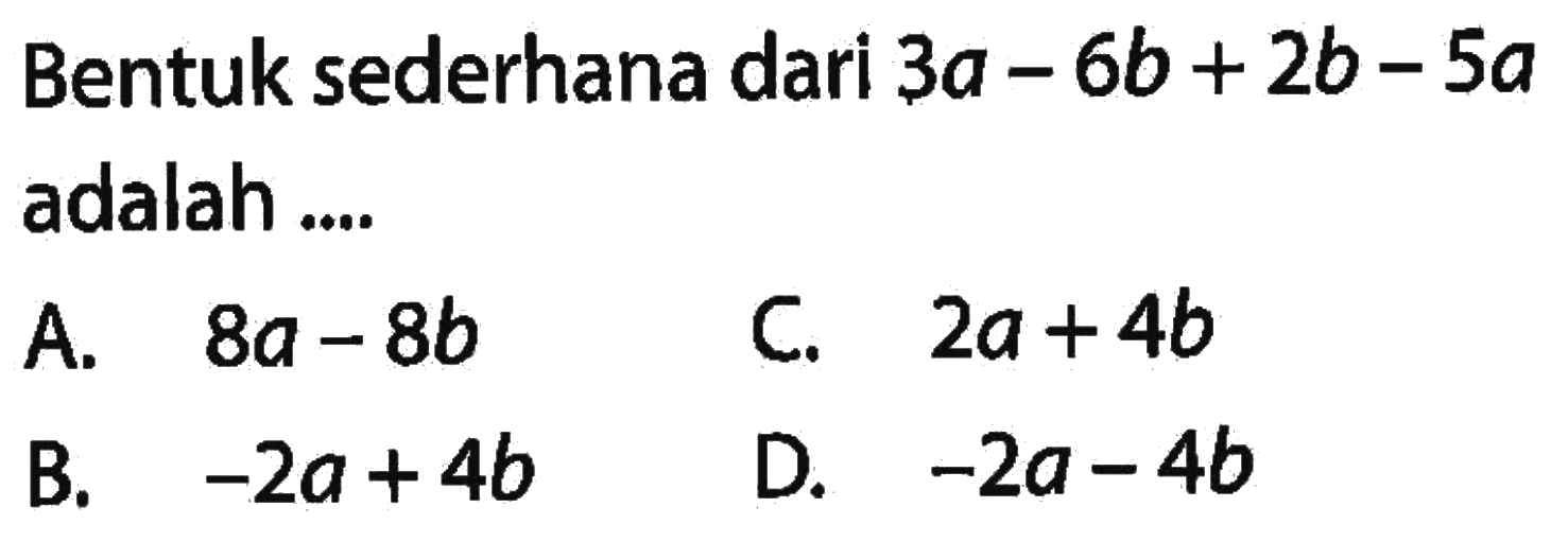 Bentuk sederhana dari 3a - 6b + 2b - 5a adalah