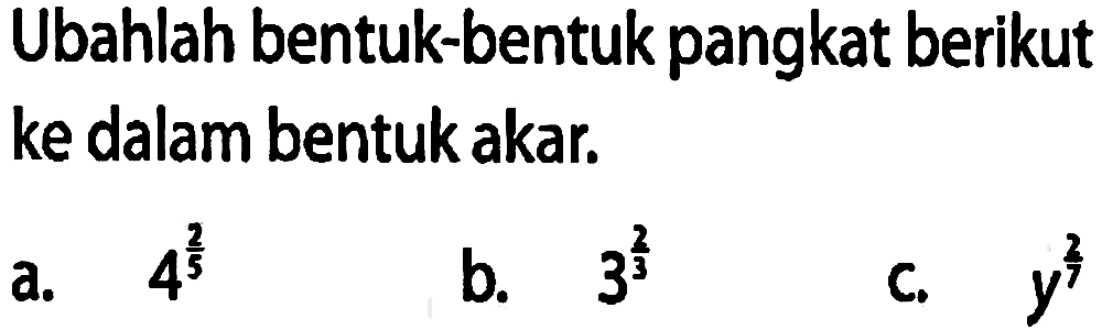 Ubahlah bentuk-bentuk pangkat berikut ke dalam bentuk akar. a. 4^(2/5) b. 3^(2/3) c. y^(2/7)