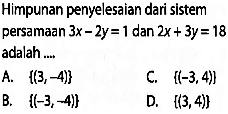 Himpunan penyelesaian dari sistem persamaan 3x - 2y = 1 dan 2x + 3y = 18 adalah....