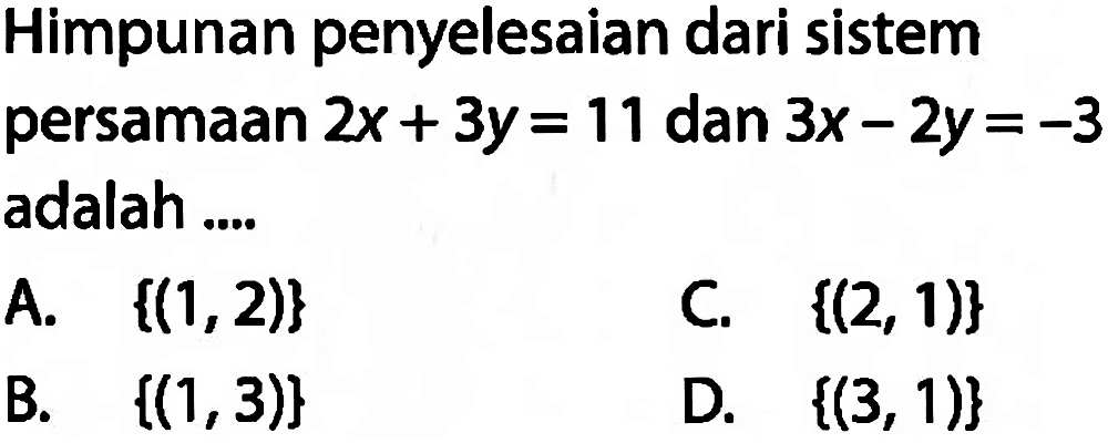 Himpunan penyelesaian dari sistem persamaan 2x + 3y = 11 dan 3x - 2y = -3 adalah ...