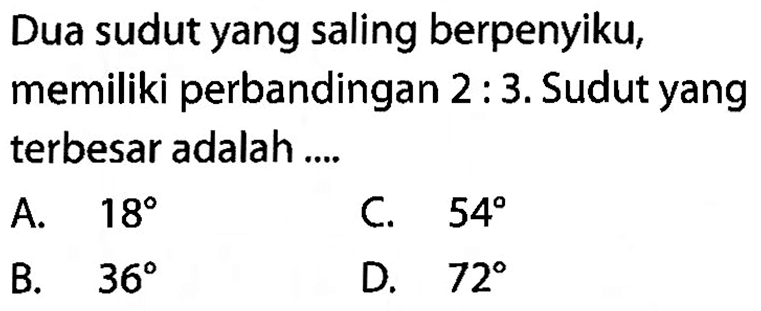 Dua sudut yang saling berpenyiku, memiliki perbandingan 2 : 3. Sudut yang terbesar adalah .... 