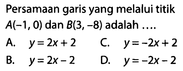 Persamaan garis yang melalui titik A(-1, 0) dan B(3, -8) adalah ....