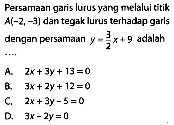 Persamaan garis lurus yang melalui titik A(-2,-3) dan tegak lurus terhadap garis dengan persamaan y = 3 x/2+9 adalah