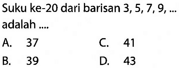 Suku ke-20 dari barisan 3, 5, 7, 9, ... adalah ....