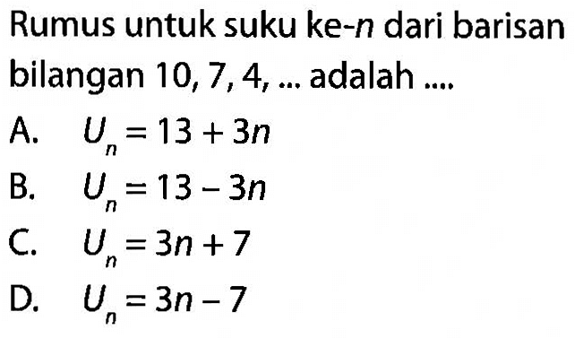 Rumus untuk suku ke-n dari barisan bilangan 10,7,4, ... adalah 