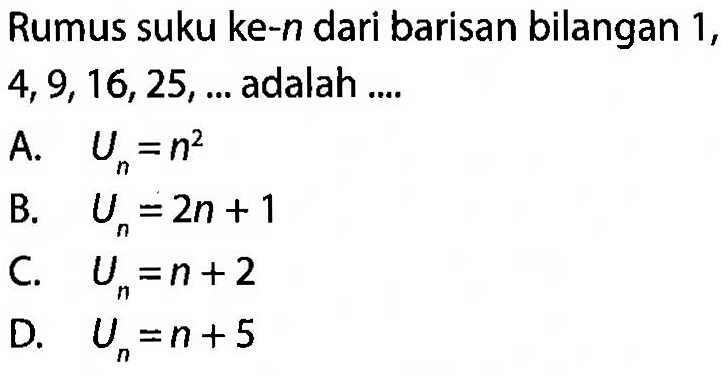 Rumus suku ke-n dari barisan bilangan 1, 4, 9, 16, 25, ... adalah ...