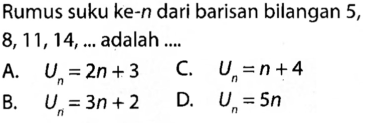 Rumus suku ke-n dari barisan bilangan 5, 8, 11, 14,....  adalah