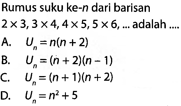 Rumus suku ke-n dari barisan 2x3,3x4,4x5,5x6,... adalah ...