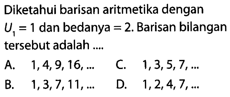 Diketahui barisan aritmetika dengan U1=1 dan bedanya = 2.Barisan bilangan tersebut adalah ...