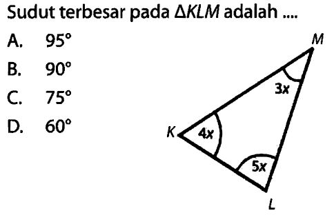 Sudut terbesar pada segitiga KLM adalah .... M 3x K 4x L 5x