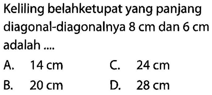 Keliling belahketupat yang panjang diagonal-diagonalnya  8 cm  dan  6 cm  adalah ....