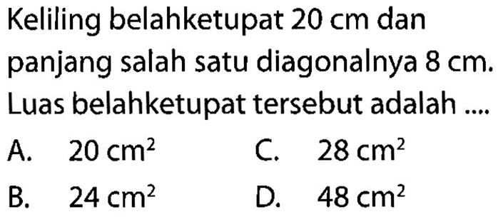 Keliling belahketupat 20 cm dan panjang salah satu diagonalnya 8 cm. Luas belahketupat tersebut adalah ....