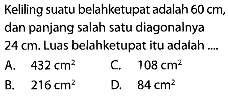 Keliling suatu belahketupat adalah  60 cm , dan panjang salah satu diagonalnya  24 cm . Luas belahketupat itu adalah ....