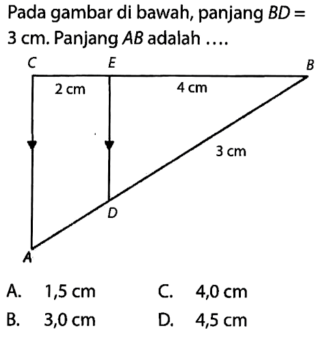 Pada gambar di bawah, panjang  BD=3 cm . Panjang  AB  adalah ....C E B 2 cm 4 cm 3 cm D A