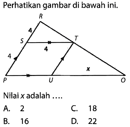 Perhatikan gambar di bawah ini. Nilai x adalah .... A. 2 B. 16 C. 18 D. 22 segitiga ROP STU 4 5 4 x 4