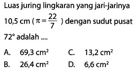 Luas juring lingkaran yang jari-jarinya  10,5 cm (pi=22/7)  dengan sudut pusat  72  adalah  ... . 