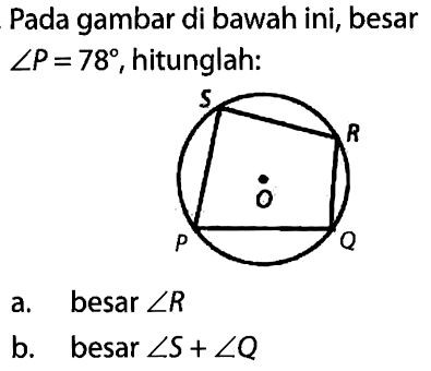 Pada gambar di bawah ini, besar sudut P=78, hitunglah:a. besar sudut R b. besar sudut S+sudut Q 