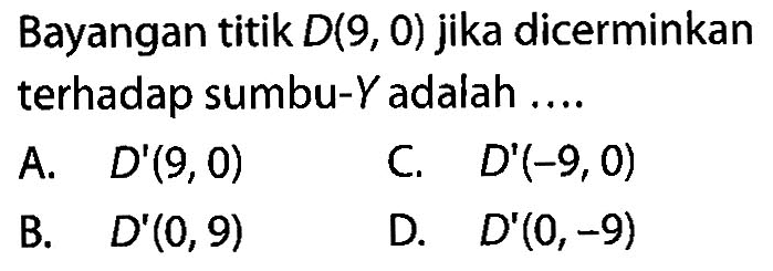 Bayangan titik D(9,0) jika dicerminkan terhadap sumbu-Y adalah .... 