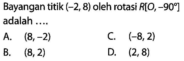 Bayangan titik  (-2,8)  oleh rotasi  R[0,-90]  adalah....