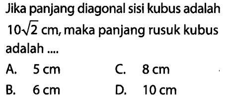 Jika panjang diagonal sisi kubus adalah 10 akar(2) cm, maka panjang rusuk kubus adalah .... 