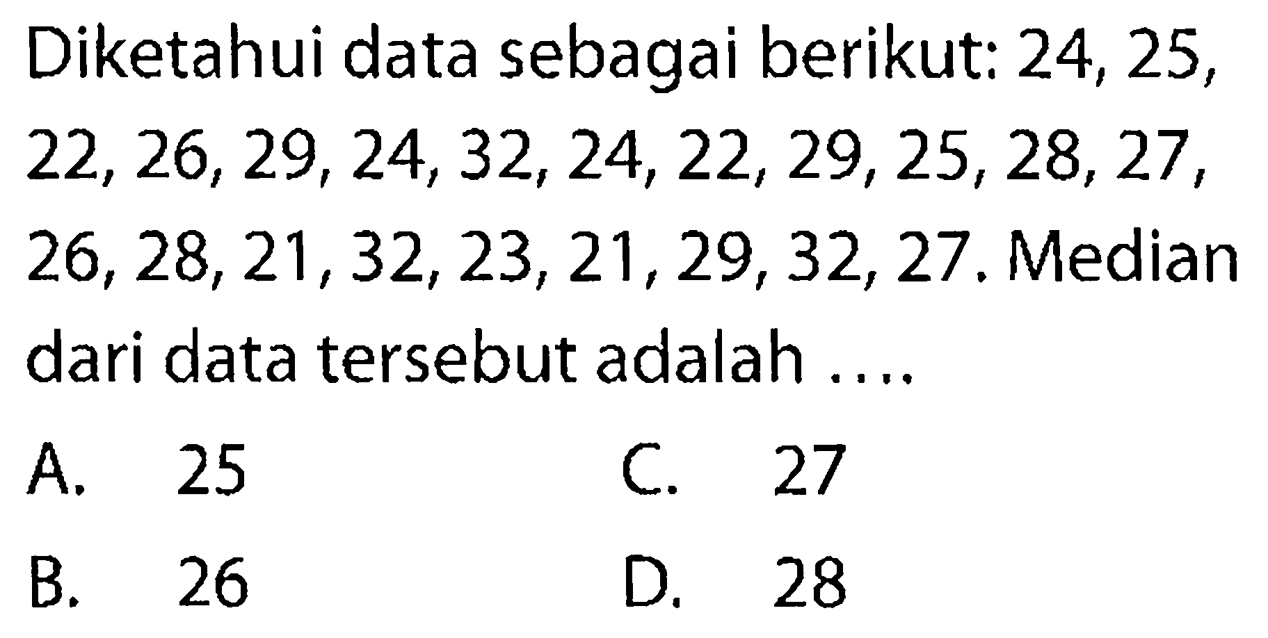 Diketahui data sebagai berikut: 24,25,22,26,29,24,32,24,22,29,25,28,27,26,28,21,32,23,21,29,32,27. Median dari data tersebut adalah....