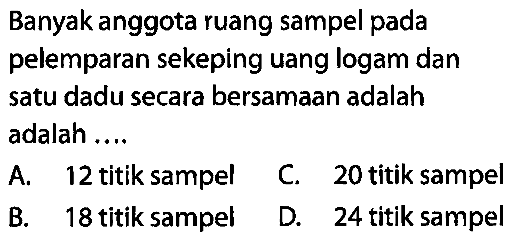 Banyak anggota ruang sampel pada pelemparan sekeping uang logam dan satu dadu secara bersamaan adalah adalah ....