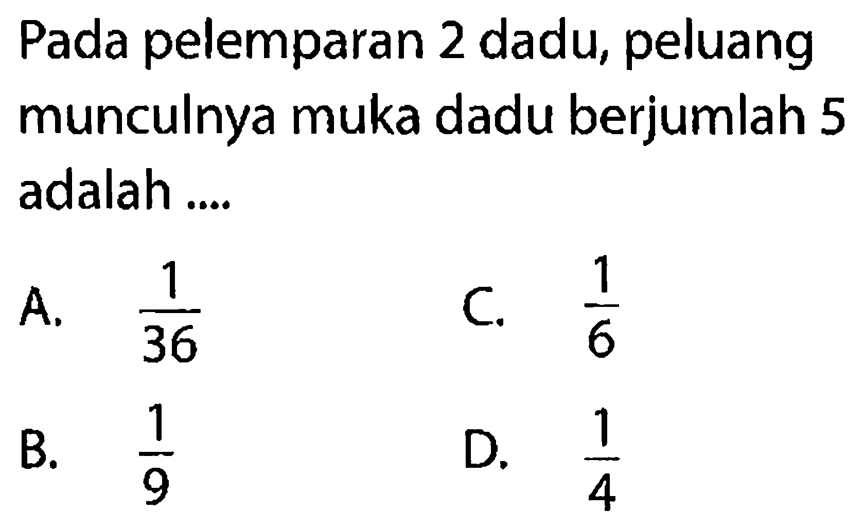 Pada pelemparan 2 dadu, peluang munculnya muka dadu berjumlah 5 adalah .... 