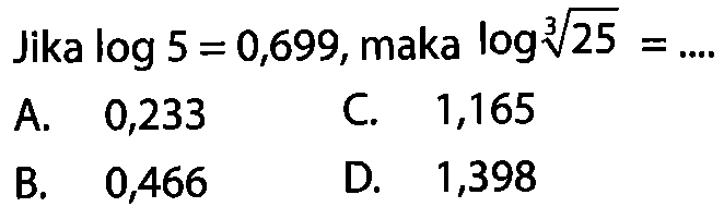 Jika log5=0,699, maka log(25^(1/3))= ....