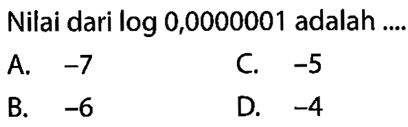 Nilai dari log0,0000001 adalah ....