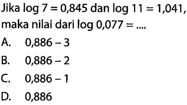 Jika log7=0,845 dan log11=1,041, maka nilai dari log 0,077= ....