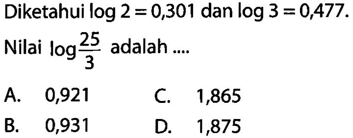 Diketahui log2=0,301 dan log3=0,477. Nilai log((25)/3) adalah ....