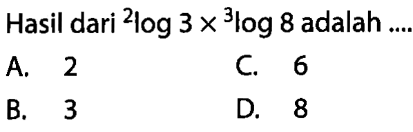 Hasil dari 2log3 x 3log8 adalah ....