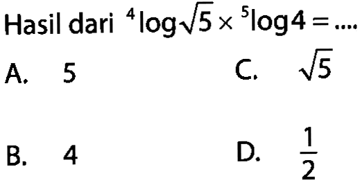 Hasil dari 4log(akar(5)) x 5log4=....