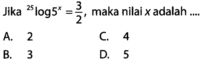 Jika 25log(5^x)=3/2 maka nilai x adalah ....