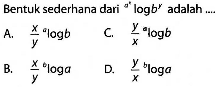 Bentuk sederhana dari (a^x)log(b^y) adalah ....