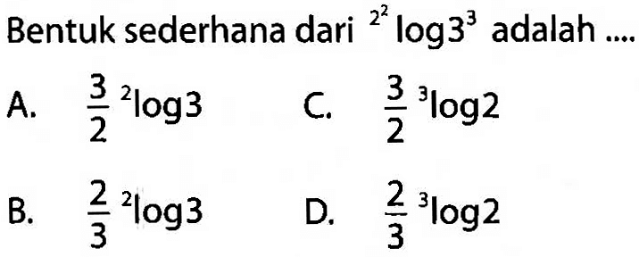 Bentuk sederhana dari (2^2)log(3^3) adalah ....