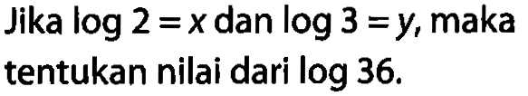 Jika log2=x dan log3=y, maka tentukan nilai dari log36.