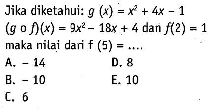 Jika diketahui:  g(x)=x^2+4 x-1   (g o f)(x)=9 x^2-18 x+4  dan  f(2)=1  maka nilai dari  f(5)=... . 