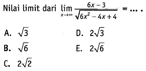 Nilai limit dari  lim  x -> tak hingga (6x-3)/(akar(6x^2-4x+4)=... 